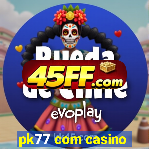 pk77 com casino